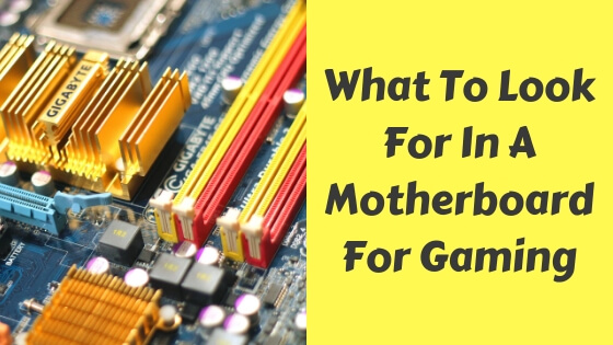 What To Look For In A Motherboard For Gaming